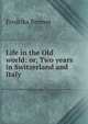 Life in the Old world: or, Two years in Switzerland and Italy, Fredrika Bremer 