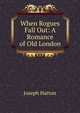 When Rogues Fall Out: A Romance of Old London, Joseph Hatton 
