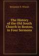 The History of the Old South Church in Boston, in Four Sermons, Benjamin B. Wisner 
