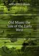 Old Miami the Yale of the Early West, Alfred H. Upham 