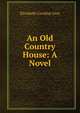 An Old Country House: A Novel, Elizabeth Caroline Grey 