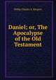 Daniel; or, The Apocalypse of the Old Testament, Philip Charles S. Desprez 