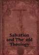 Salvation and The old Theology, Leonard Gaston Broughton 