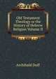 Old Testament Theology or the History of Hebrew Religion Volume II, Archibald Duff 