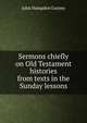 Sermons chiefly on Old Testament histories from texts in the Sunday lessons, John Hampden Gurney 