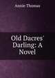 Old Dacres' Darling: A Novel, Annie Thomas 