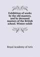 Exhibition of works by the old masters, and by deceased masters of the British school. Winter exhib., Royal Academy of Arts 