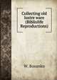 Collecting old lustre ware (Bibliolife Reproductions), W. Bosanko 