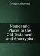 Names and Places in the Old Testament and Apocrypha, George Armstrong 