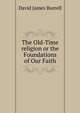 The Old-Time religion or the Foundations of Our Faith, Burrell, David James 