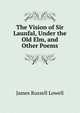 The Vision of Sir Launfal, Under the Old Elm, and Other Poems, Lowell, James Russell, 1819-1891 
