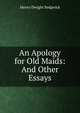 An Apology for Old Maids: And Other Essays, Henry Dwight Sedgwick 