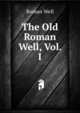 The Old Roman Well, Vol. I, Roman Well 