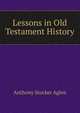 Lessons in Old Testament History, Anthony Stocker Aglen 