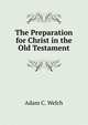 The Preparation for Christ in the Old Testament, Adam C. Welch 