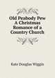 Old Peabody Pew A Christmas Romance of a Country Church, Wiggin, Kate Douglas Smith, 1856-1923 