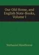 Our Old Home, and English Note-Books, Volume I, Nathaniel Hawthorne 