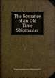 The Romance of an Old Time Shipmaster, Ralph Delahaye Paine Willard Russell 