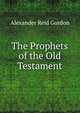 The Prophets of the Old Testament, Alexander Reid Gordon 