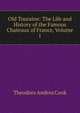 Old Touraine: The Life and History of the Famous Chateaux of France, Volume I, Theodore Andrea Cook 