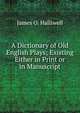 A Dictionary of Old English Plays; Existing Either in Print or in Manuscript, James O. Halliwell 