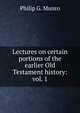 Lectures on certain portions of the earlier Old Testament history: vol. 1, Philip G. Munro 