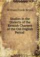 Studies in the Dialects of the Kentish Charters of the Old English Period ., William Frank Bryan 