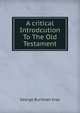 A critical Introdcution To The Old Testament, George Buchnan Gray 