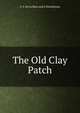 The Old Clay Patch, F. A. De La Mare and S. Eichelbaum 