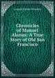 Chronicles of Manuel Alanus: A True Story of Old San Francisco, Leopold Ernest Wyneken 