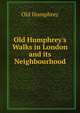 Old Humphrey's Walks in London and its Neighbourhood., Old Humphrey 