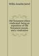 Old Testament ethics vindicated: being an exposition of Old Testament morals . and a vindication, Willis Anselm Jarrel 