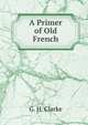 A Primer of Old French, G. H. Clarke 
