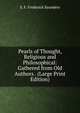Pearls of Thought, Religious and Philosophical: Gathered from Old Authors . (Large Print Edition), S. F. Frederick Saunders 