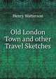 Old London Town and other Travel Sketches, Henry Watterson 