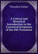 A Critical and Historical Introduction to the Canonical Scriptures of the Old Testament, Parker, Theodore 