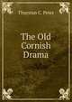 The Old Cornish Drama, Thurstan C. Peter 