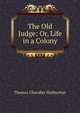 The Old Judge: Or, Life in a Colony, Haliburton Thomas Chandler 