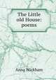 The Little old House: poems, Anna Wickham 