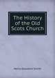 The History of the Old Scots Church, Henry Goodwin Smith 