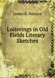 Loiterings in Old Fields Literary Sketches, James B. Kenyon 