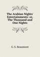 The Arabian Nights' Entertainments: or, The Thousand and One Nights, G. S. Beaumont 