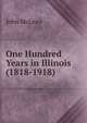One Hundred Years in Illinois (1818-1918), John McLean 