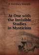 At One with the Invisible Studies in Mysticism, E Hershey Sneath 