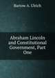 Abraham Lincoln and Constitutional Government, Part One, Bartow A. Ulrich 