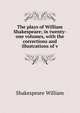 The plays of William Shakespeare; in twenty-one volumes, with the corrections and illustrations of v, Уильям Шекспир 