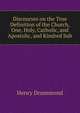 Discourses on the True Definition of the Church, One, Holy, Catholic, and Apostolic, and Kindred Sub, Henry Drummond 