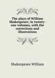The plays of William Shakespeare; in twenty-one volumes, with the corrections and illustrations, Уильям Шекспир 