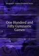 One Hunderd and Fifty Gymnastic Games, Elizabeth F. Gordon Elizabeth Perrin 