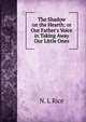 The Shadow on the Hearth; or Our Father's Voice in Taking Away Our Little Ones, N. L Rice 